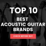 The Top Ten Best Acoustic Guitar Brands