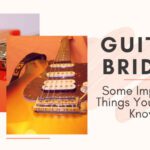 Guitar Bridge - Some Important Things You Should Know!