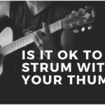 Is It OK to Strum With Your Thumb?