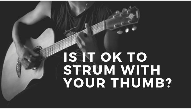 Is It OK to Strum With Your Thumb?