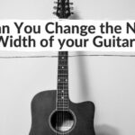 Can You Change the Nut Width of your Guitar?