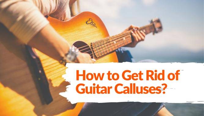 How to Get Rid of Guitar Calluses?