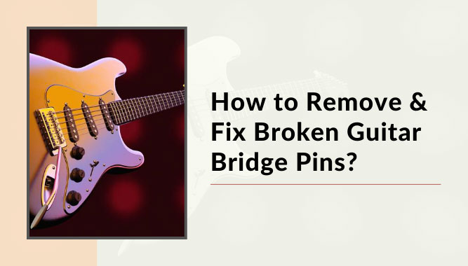 How to Remove & Fix Broken Guitar Bridge Pins?