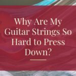 Why Are My Guitar Strings So Hard to Press Down?