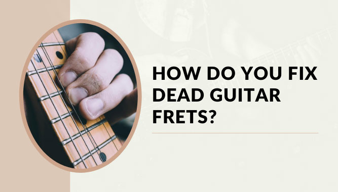 How Do You Fix Dead Guitar Frets?
