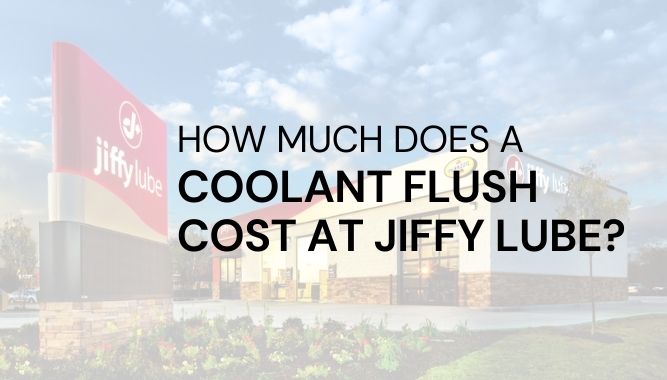 How Much Does A Coolant Flush Cost At Jiffy Lube?