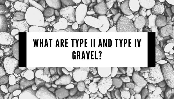 What Are Type II and Type IV Gravel?