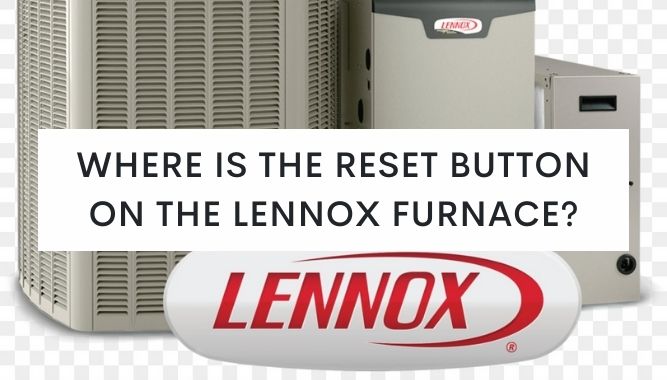 Where Is The Reset Button On The Lennox Furnace Yea Big