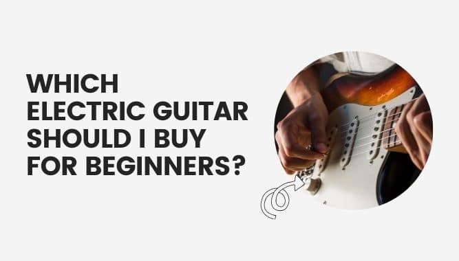 Which Electric Guitar Should I Buy for Beginners?