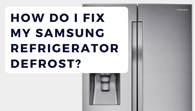 How Do I Fix My Samsung Refrigerator Defrost?