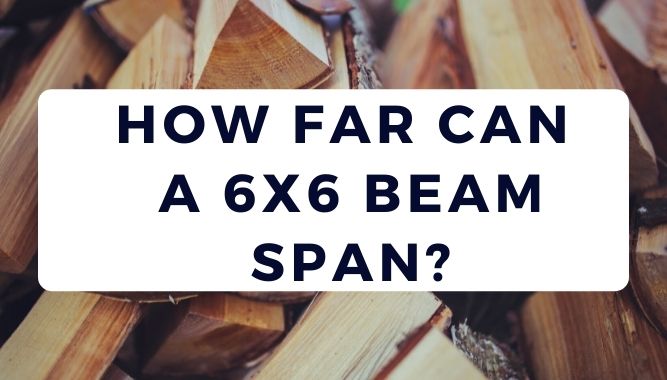 How Far Can A 6x6 Beam Span?