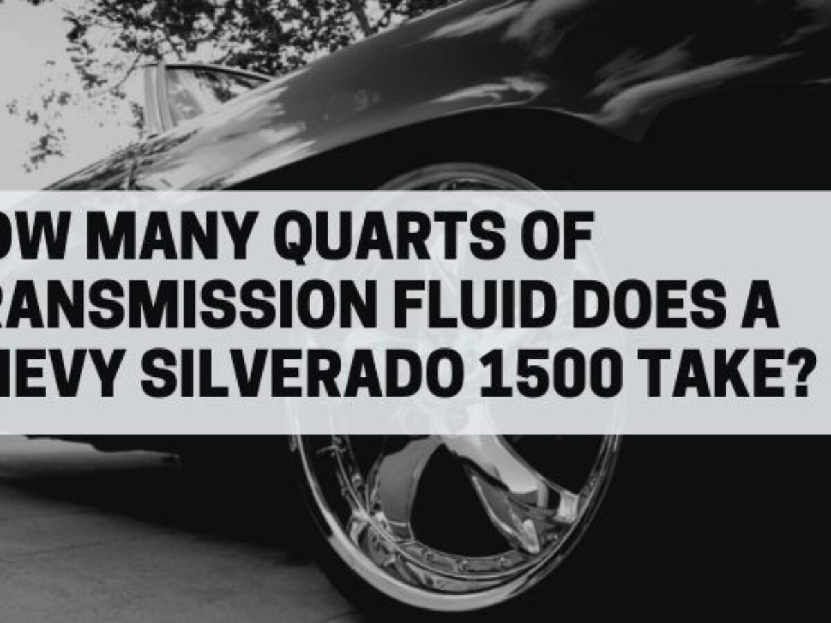 How Many Quarts of Transmission Fluid Chevy Silverado 1500 Car Transmission Guide