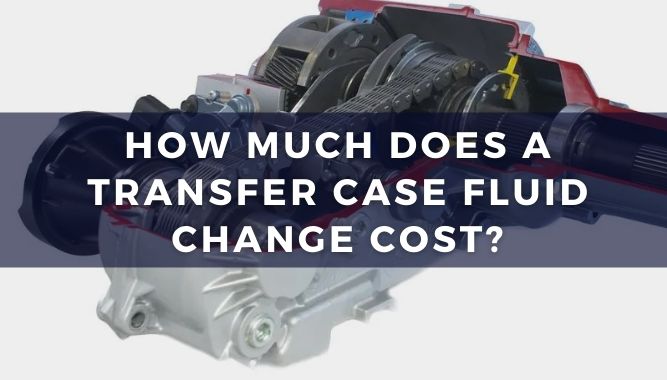 How Much Does a Transfer Case Fluid Change Cost