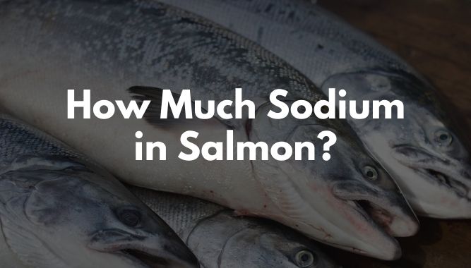 How Much Sodium in Salmon?