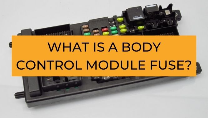 What Is A Body Control Module Fuse Yea Big