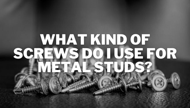 What Kind of Screws Do I Use for Metal Studs?