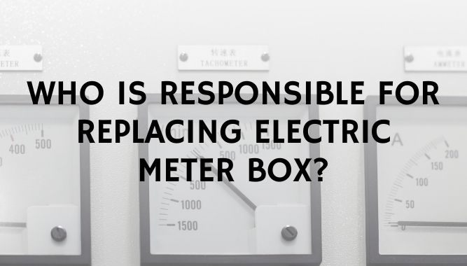 Who Is Responsible for Replacing Electric Meter Box?