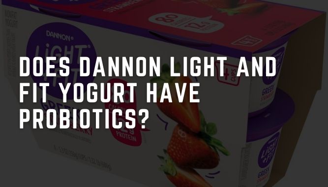 Does Dannon Light and Fit Yogurt Have Probiotics?