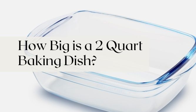 How Big is a 2 Quart Baking Dish?