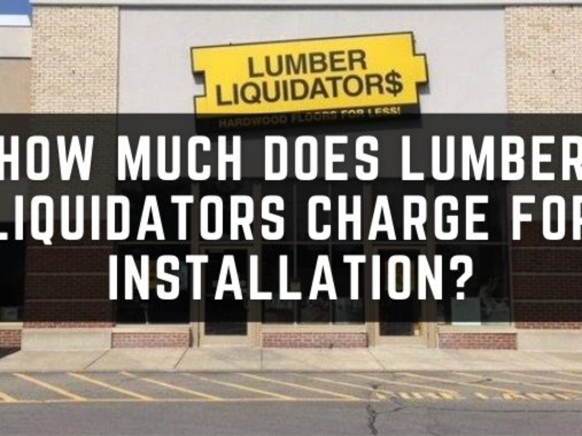 How Much Does Lumber Liquidators Charge for Installation? - Yea Big