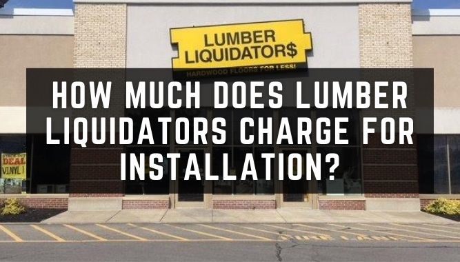 How Much Does Lumber Liquidators Charge for Installation?
