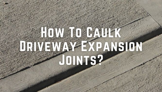 How To Caulk Driveway Expansion Joints?