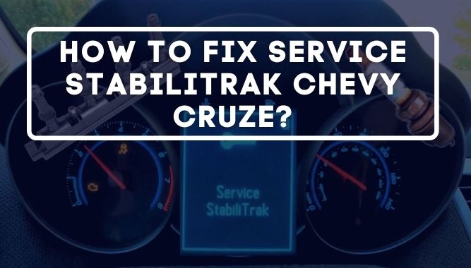 How To Fix Service Stabilitrak Chevy Cruze?