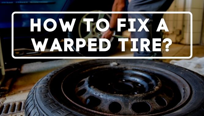 How To Fix a Warped Tire?
