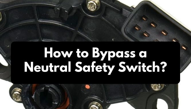 How to Bypass a Neutral Safety Switch?