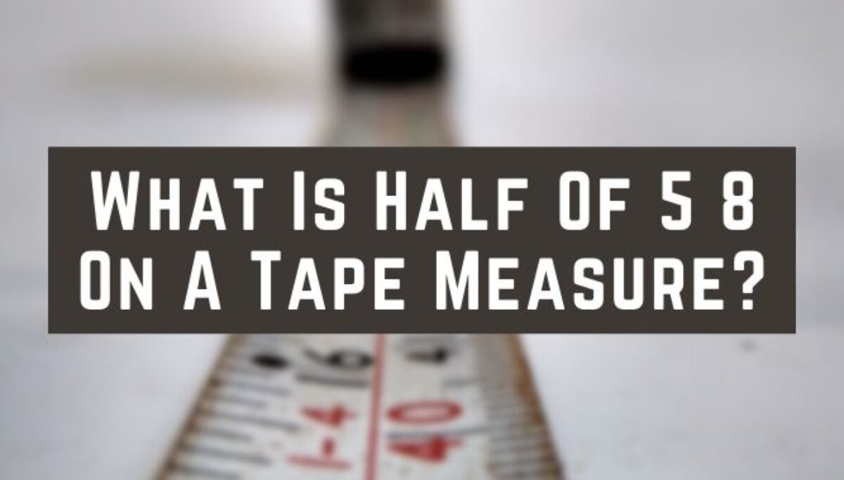 What Is Half Of 5 8 On A Tape Measure Yea Big