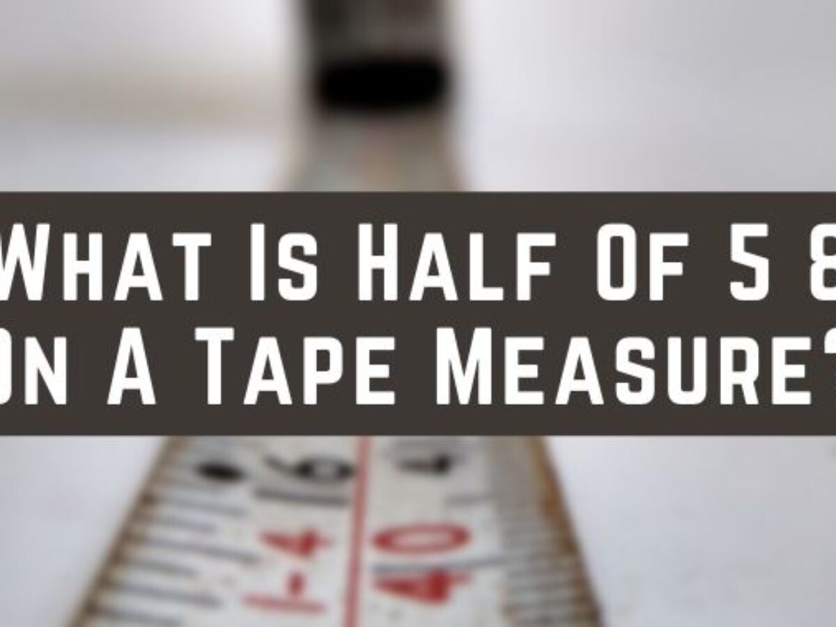 What Is Half Of 5 8 On A Tape Measure Yea Big