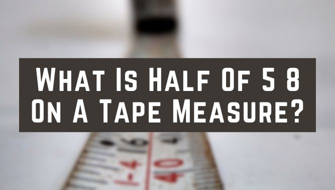 what-is-half-of-5-8-on-a-tape-measure-yea-big