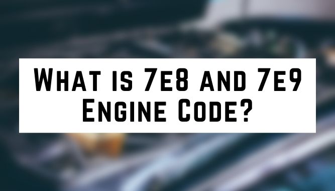 What is 7e8 and 7e9 Engine Code?