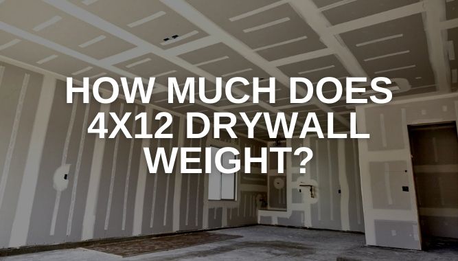 How Much Does 4x12 Drywall Weight?