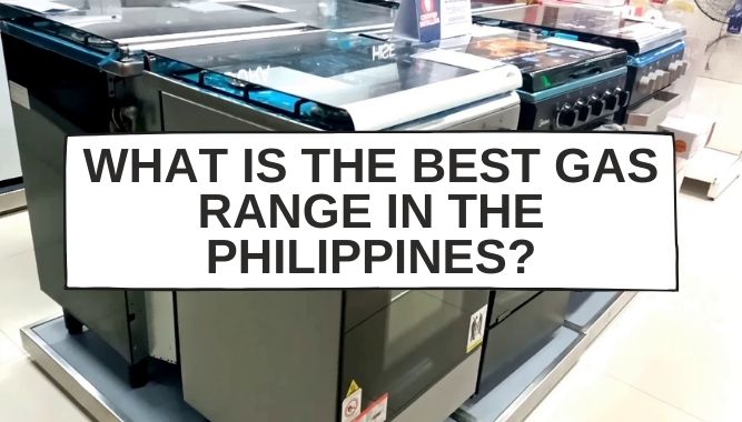 What Is the Best Gas Range in The Philippines?