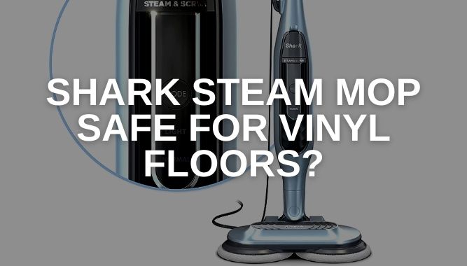 Shark Steam Mop Safe For Vinyl Floors, Is Shark Steam Mop Safe For Laminate Floors