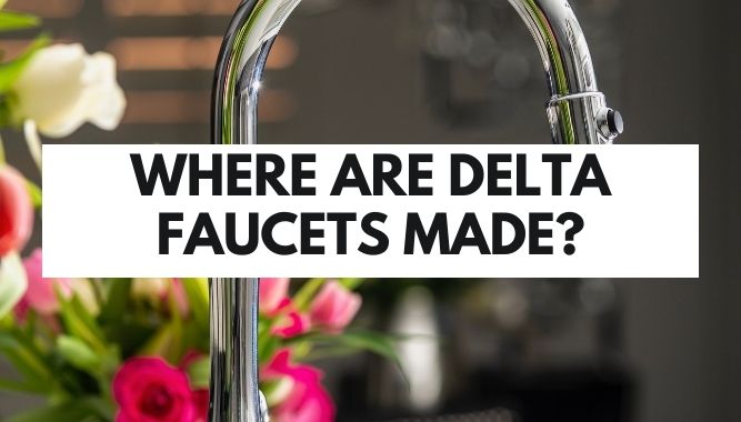 Where Are Delta Faucets Made?