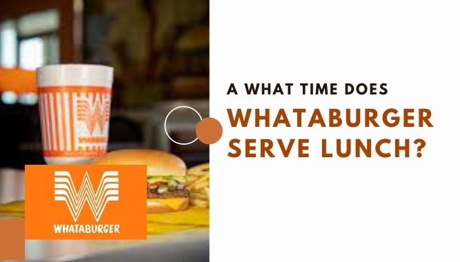 A What Time Does Whataburger Serve Lunch?