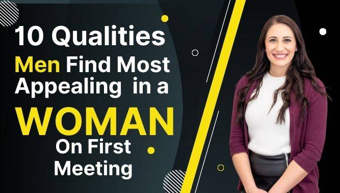 10 Qualities Men Find Most Appealing in a Woman On First Meeting