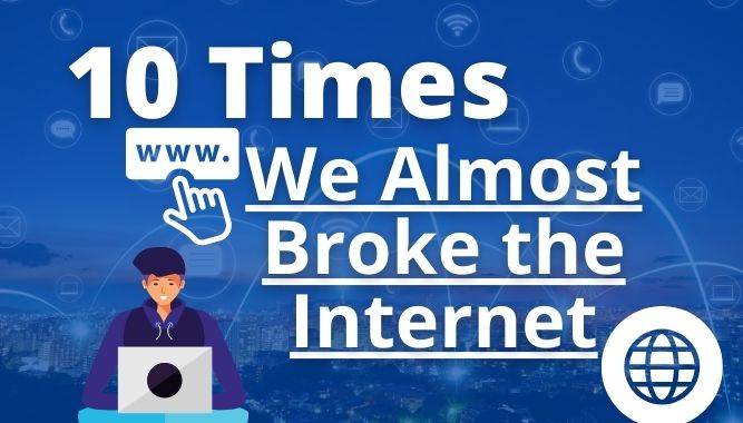 10 Times We Almost Broke the Internet