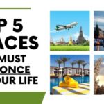 Top 5 Places You Must Visit Once In Your Life