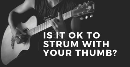 Is It OK to Strum With Your Thumb?