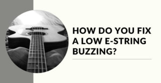 How Do You Fix a Low E-string Buzzing?